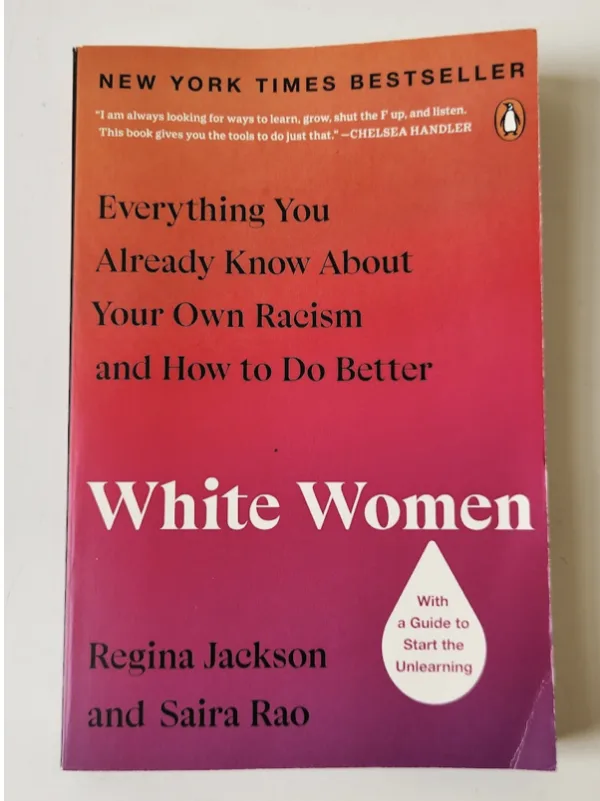 White Women: Everything You Already Know About Your Own Racism and How to Do Better Book by Regina Jackson and Saira Rao